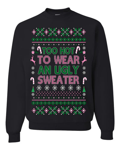 Too Hot to Wear an Ugly Sweater, Funny Xmas Ugly Christmas Sweater Crewneck Sweatshirt