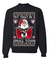 Try That In A Small Town Christmas Ugly Christmas Sweater Unisex Crewneck Sweatshirt