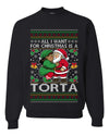 All I Want For Christmas Is A Torta, Unisex Ugly Christmas Sweater Crewneck Sweatshirts