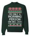 I'm Only A Morning Person on December 25th Ugly Christmas Sweater Unisex Crewneck Sweatshirt