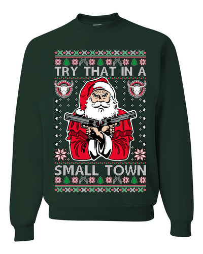 Try That In A Small Town Christmas Ugly Christmas Sweater Unisex Crewneck Sweatshirt