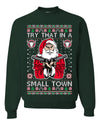 Try That In A Small Town Christmas Ugly Christmas Sweater Unisex Crewneck Sweatshirt
