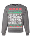 I'm Only A Morning Person on December 25th Ugly Christmas Sweater Unisex Crewneck Sweatshirt