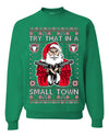 Try That In A Small Town Christmas Ugly Christmas Sweater Unisex Crewneck Sweatshirt