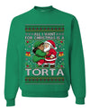 All I Want For Christmas Is A Torta, Unisex Ugly Christmas Sweater Crewneck Sweatshirts