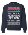 I'm Only A Morning Person on December 25th Ugly Christmas Sweater Unisex Crewneck Sweatshirt