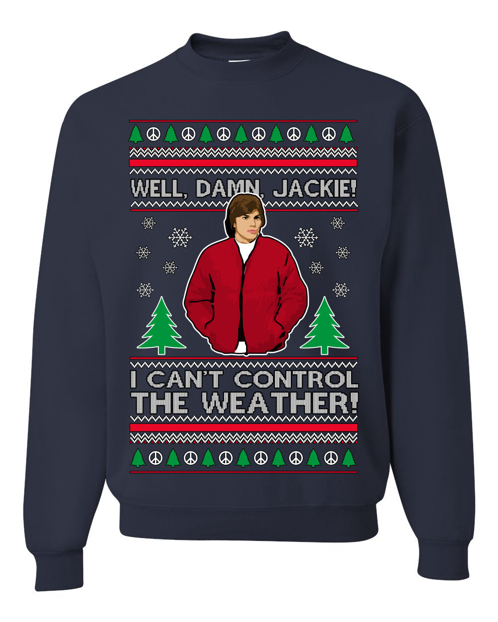 Damn Jackie I Can't Control the Weather Funny 70s Show Ugly Christmas Sweater Crewneck Sweatshirt