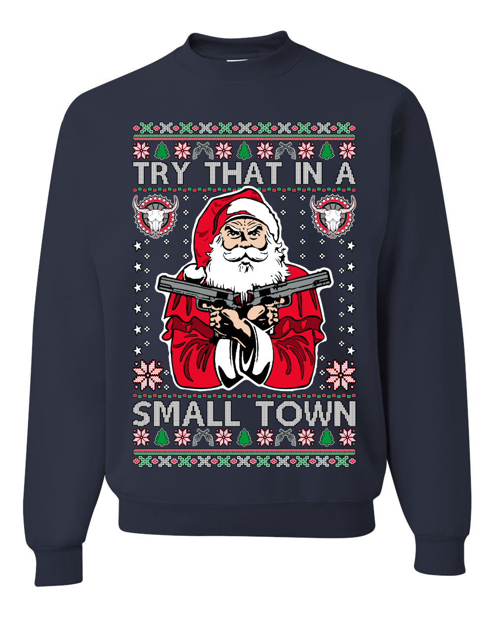 Try That In A Small Town Christmas Ugly Christmas Sweater Unisex Crewneck Sweatshirt