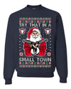 Try That In A Small Town Christmas Ugly Christmas Sweater Unisex Crewneck Sweatshirt