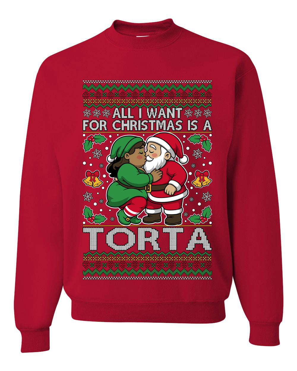 All I Want For Christmas Is A Torta, Unisex Ugly Christmas Sweater Crewneck Sweatshirts