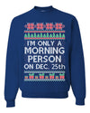 I'm Only A Morning Person on December 25th Ugly Christmas Sweater Unisex Crewneck Sweatshirt