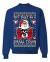 Try That In A Small Town Christmas Ugly Christmas Sweater Unisex Crewneck Sweatshirt