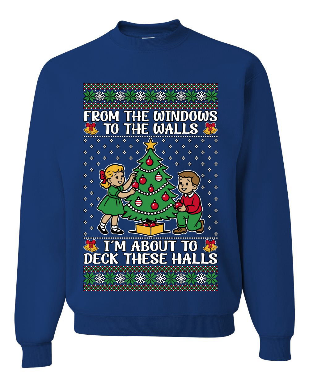 From The Windows To The Walls I'm About To Deck These Halls, Unisex Ugly Christmas Sweater Crewneck Sweatshirts