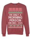 I'm Only A Morning Person on December 25th Ugly Christmas Sweater Unisex Crewneck Sweatshirt
