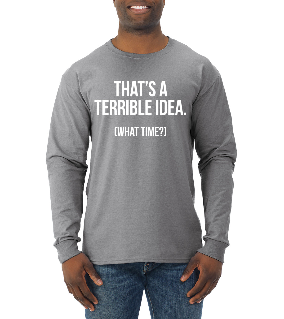 That's a Terrible Idea What Time? Sarcastic Joke Humor Mens Long Sleeve Shirt