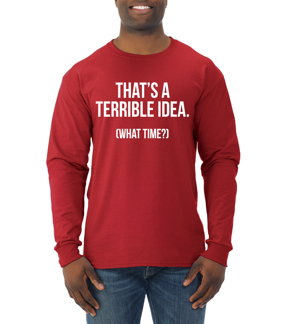 That's a Terrible Idea What Time? Sarcastic Joke Humor Mens Long Sleeve Shirt