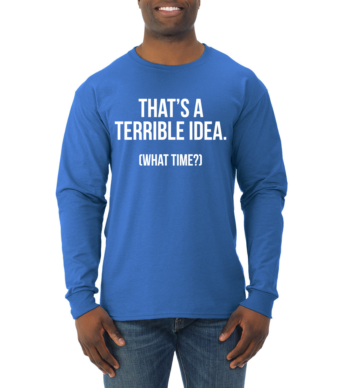 That's a Terrible Idea What Time? Sarcastic Joke Humor Mens Long Sleeve Shirt